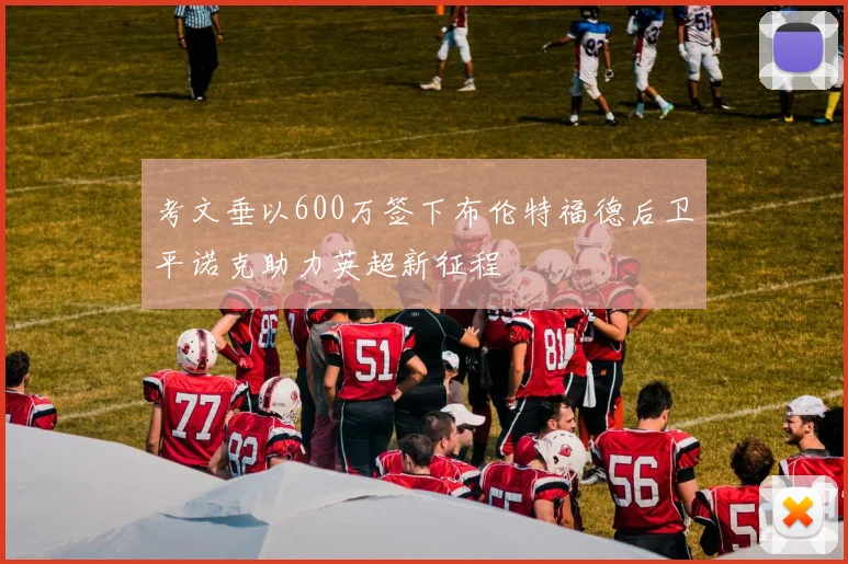 考文垂以600万签下布伦特福德后卫平诺克助力英超新征程